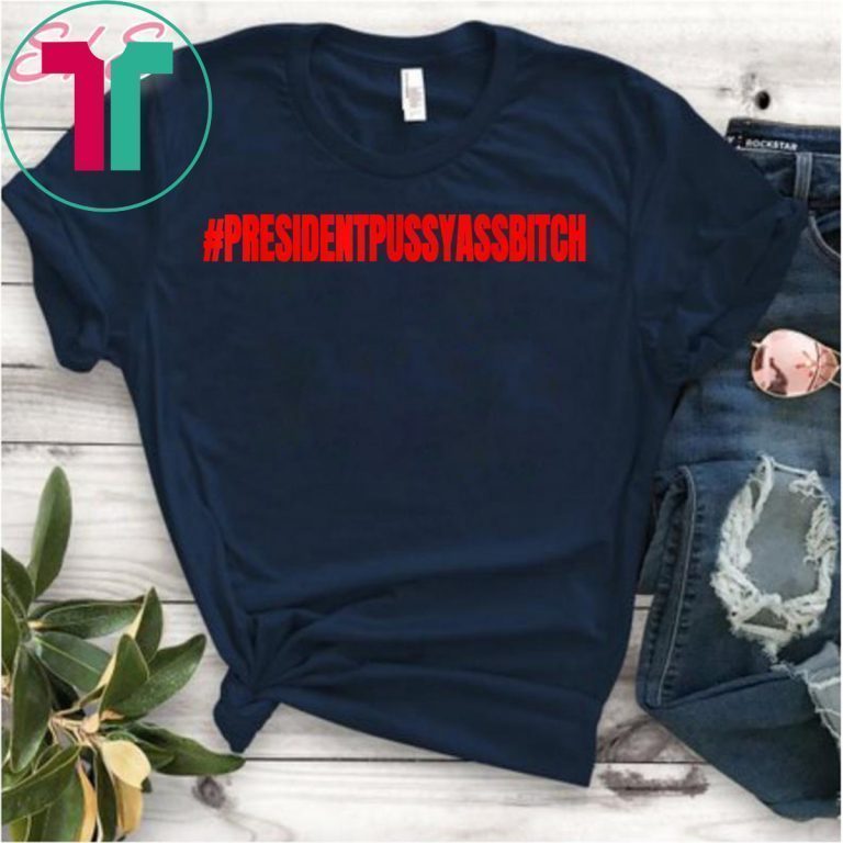 President Pussy Ass Bitch Of The U S Trump Trending 2020 T Shirt