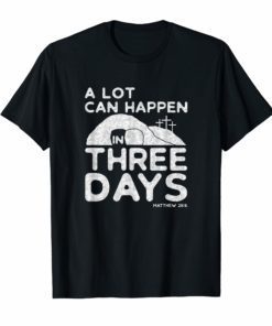 A Lot Can Happen In Three Days Christian Easter Shirt