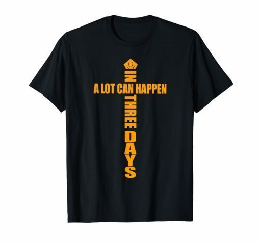 A Lot Can Happen In Three Days Christian Easter T-Shirt