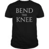 Bend The Knee Classic Shirt