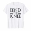 Bend The Knee TShirt