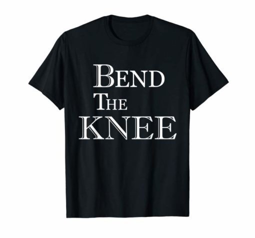 Bend The Knee Unisex Shirt