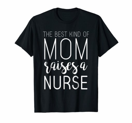 Best Kind Of Mom Raises Nurse T Shirt Mothers Day Gifts