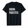 Boom Roasted T-Shirt Savage Joke Funny Saying Humor Shirt