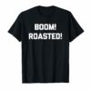 Boom! Roasted! T-Shirt funny saying sarcastic novelty humor