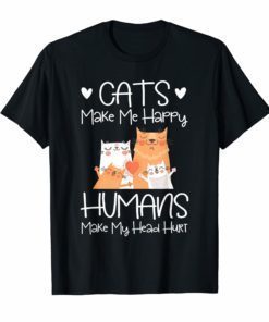 CATS MAKE ME HAPPY HUMANS MAKE MY HEAD HURT T-SHIRT