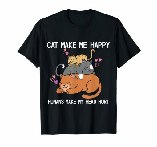 Cat Make Me Happy Humans Make My Head Hurt T-Shirt