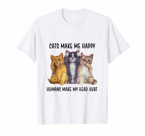 Cats make me happy humans make my head hurt funny t shirt