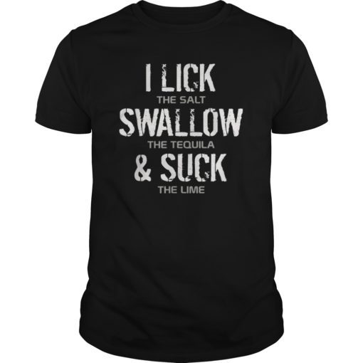 Cinco De Mayo T Shirt I Lick Salt Swallow Tequila Suck Lime