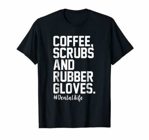 Coffee Scrubs and Rubber Gloves Dental Life Funny T-shirt