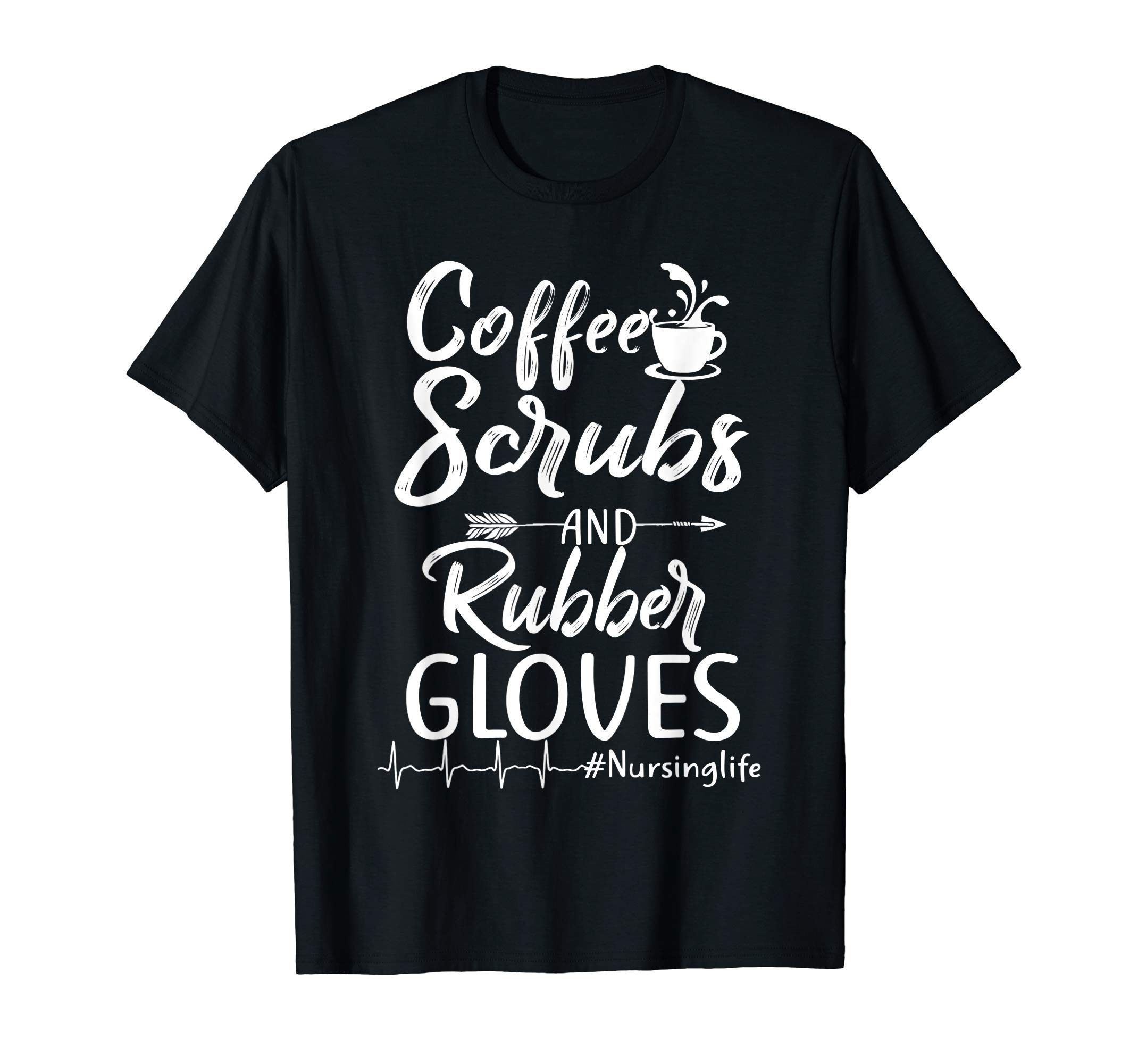 Coffee Scrubs and Rubber Gloves Funny Proud Nurse Gift Shirts ...