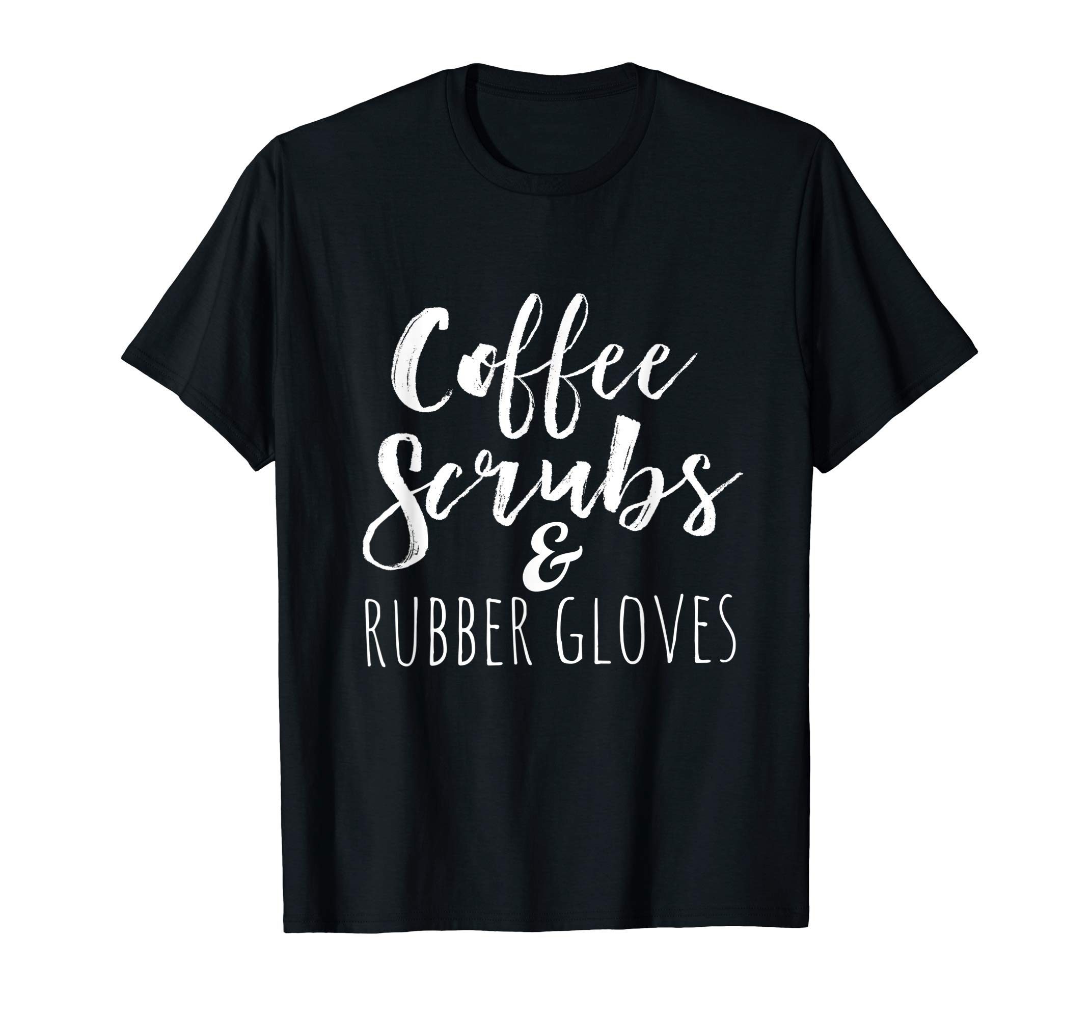 Coffee Scrubs and Rubber Gloves Gifts for Nurses shirt T-Shirt ...