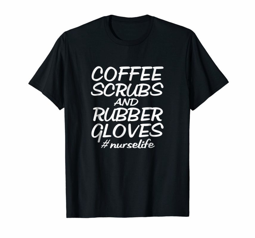 Coffee Scrubs and Rubber Gloves Nurse Tshirt Nurse Gift - Reviewshirts ...