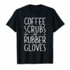 Coffee Scrubs and Rubber Gloves T shirt Nurse Women Gifts