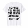 Coffee You Are On The Bench Alcohol Suit Up