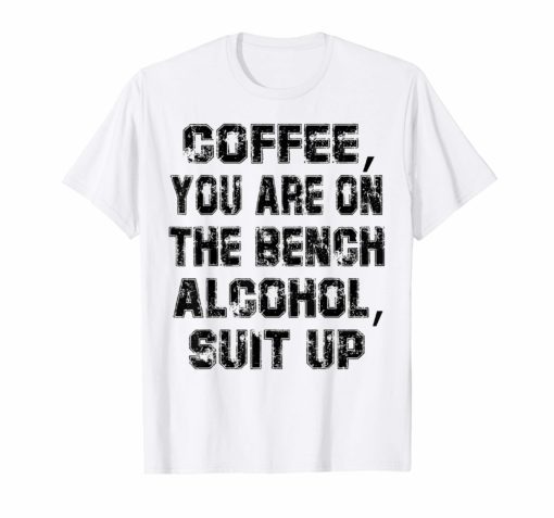 Coffee You Are On The Bench Alcohol Suit Up