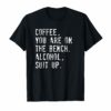 Coffee You Are On The Bench Alcohol Suit Up T Shirt