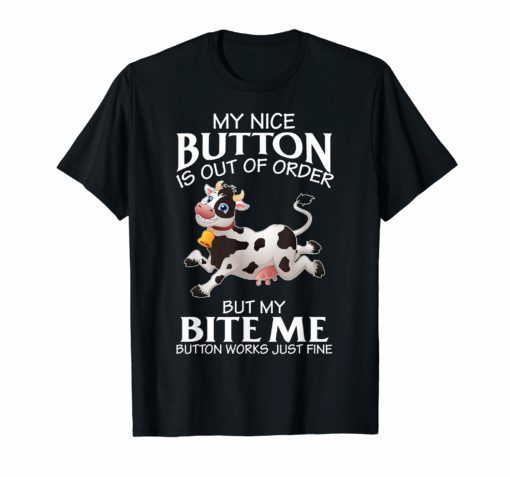 Cow My Nice Button Is Out Of Order But My Bite Me T-shirt