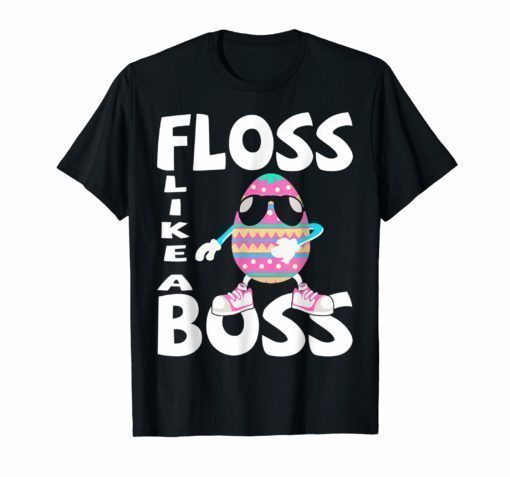 Cute Flossing Easter Egg Floss Like a Boss- T shirt Gifts