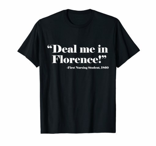Deal Me In Florence First Nursing Student Tee Shirts