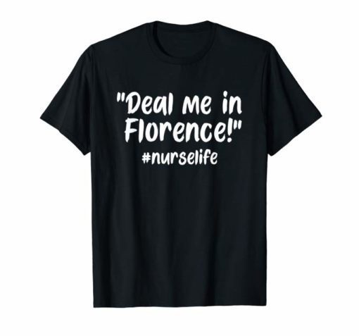 Deal Me In Florence #NurseLife Meme Quote T-Shirt