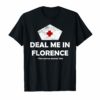 Deal Me In Florence T-shirt Funny Nurse Design Shirt
