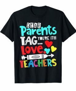 Dear Parents Tag You're It Love Teacher Funny T-Shirt Gift
