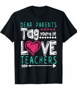 Dear Parents Tag You're It Love Teacher Funny T-Shirt Gifts