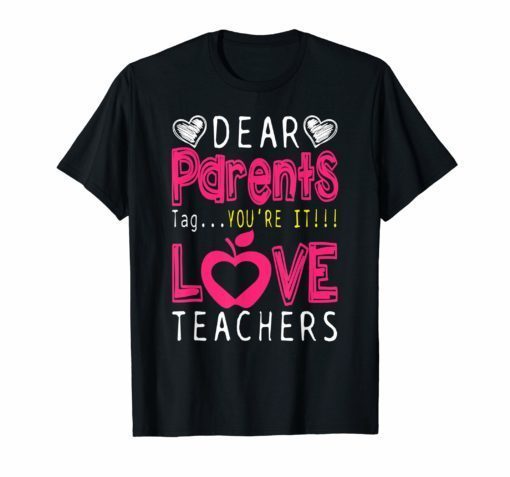 Dear Parents Tag You're It Love Teacher Funny TShirt Gifts