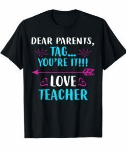 Dear Parents Tag You're It Love Teacher Funny TShirts 2019