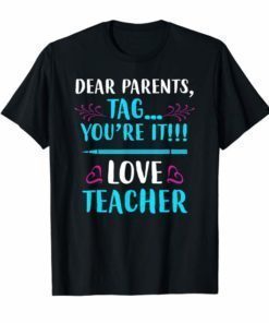 Dear Parents Tag You're It Love Teacher Funny Tee Shirt 2019