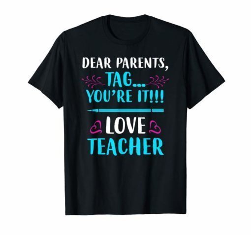 Dear Parents Tag You're It Love Teacher Funny Tee Shirt 2019