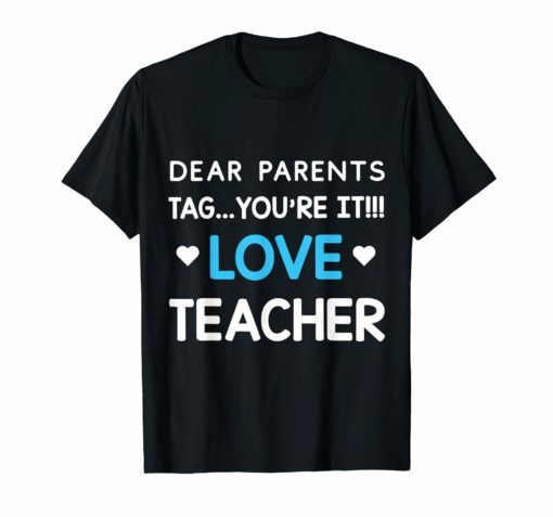 Dear Parents Tag You're It Love Teacher Funny Tee Shirt