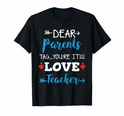 Dear Parents Tag You're It Love Teacher T-Shirt Gift