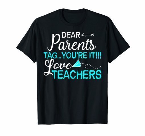 Dear Parents Tag You're It Love Teacher T-Shirt Gifts