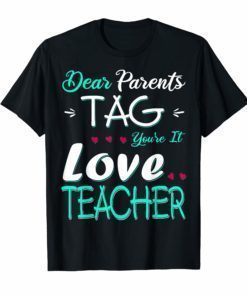 Dear Parents Tag You're It Love Teacher Tee Shirt Gifts