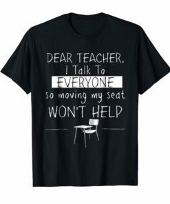 Dear Teacher I Talk To Everyone So Moving My Seat Shirt