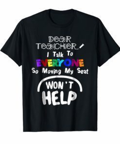 Dear Teacher I Talk To Everyone So Moving My Seat Shirt