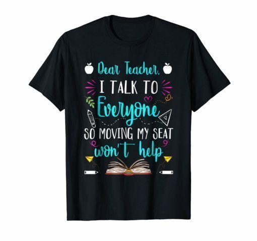 Dear Teacher I Talk To Everyone So Moving My Seat Shirt