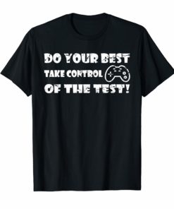 Do your best testing shirt take control of the test Tshirt