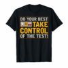 Do your best testing shirt take control of the test Tshirt