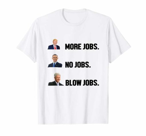 Donald Trump More Jobs Obama No Jobs Bill Clinton Blow Jobs T-Shirt