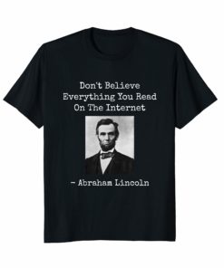 Don't Believe Everything You Read Abe Lincoln T shirt