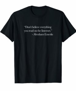 Don't Believe Everything on Internet Abraham Lincoln Shirt