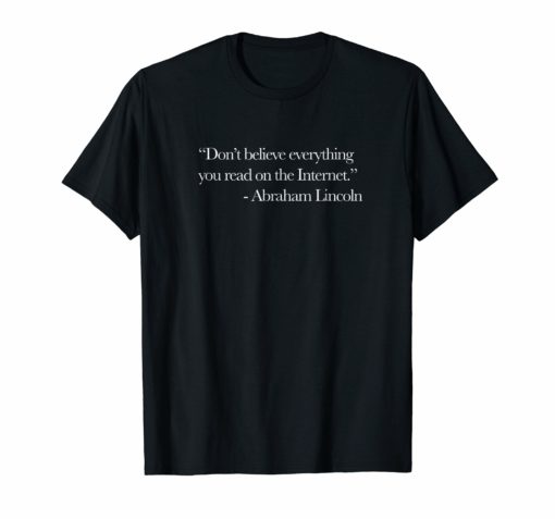 Don't Believe Everything on Internet Abraham Lincoln Shirt