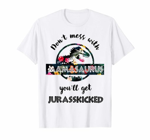 Don't Mess With Mamasaurus Mix Flower Mother's Day T-Shirt