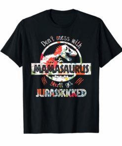 Don't Mess With Mamasaurus You'Ll Get Jurasskicked T-Shirt