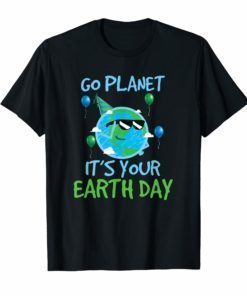 Earth Day 2019 Shirt Go Planet It's Your Earth Day Funny