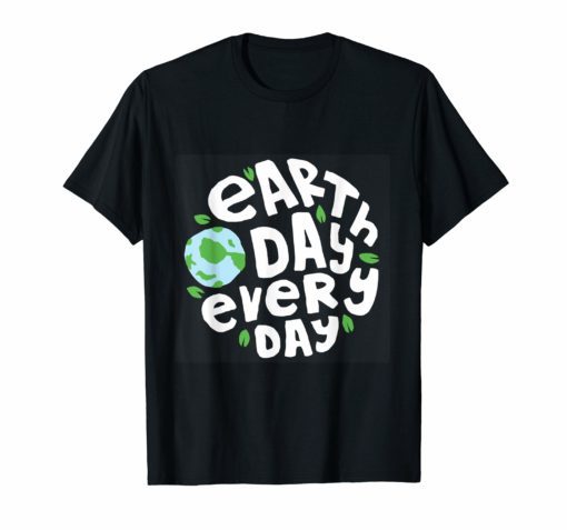 Earthday Every Day T-Shirt Kids Women Men - Happy Earth Day