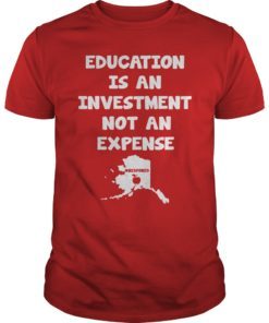 Education Is An Investment Not An Expense Red For Ed Alaska Shirt